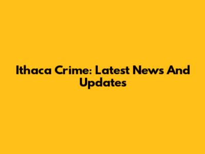 Ithaca Crime: Latest News And Updates