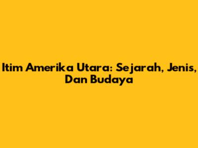 Itim Amerika Utara: Sejarah, Jenis, Dan Budaya