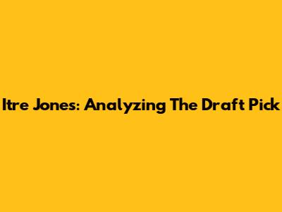 Itre Jones: Analyzing The Draft Pick