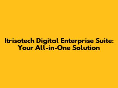 Itrisotech Digital Enterprise Suite: Your All-in-One Solution