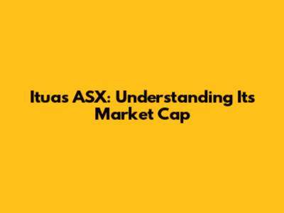 Ituas ASX: Understanding Its Market Cap