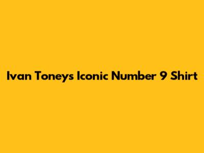 Ivan Toney's Iconic Number 9 Shirt