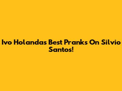 Ivo Holanda's Best Pranks On Silvio Santos!