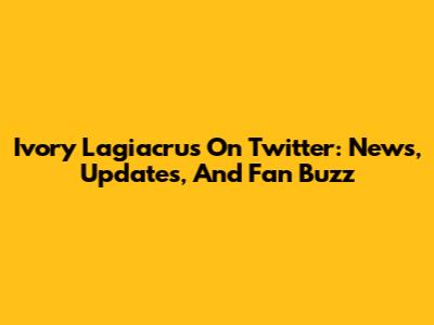 Ivory Lagiacrus On Twitter: News, Updates, And Fan Buzz