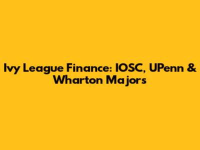 Ivy League Finance: IOSC, UPenn & Wharton Majors