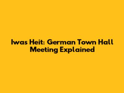 Iwas Heit: German Town Hall Meeting Explained