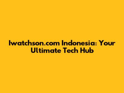 Iwatchson.com Indonesia: Your Ultimate Tech Hub