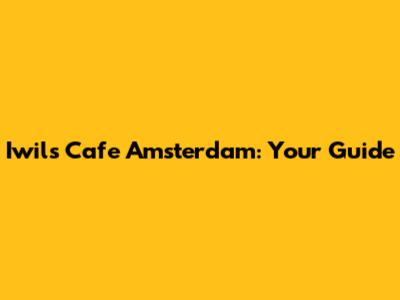 Iwils Cafe Amsterdam: Your Guide