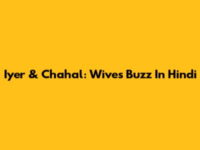Iyer & Chahal: Wives' Buzz In Hindi