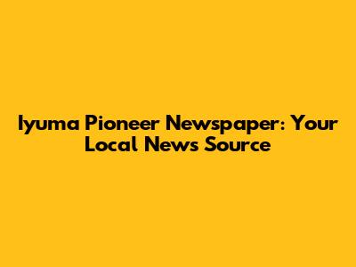 Iyuma Pioneer Newspaper: Your Local News Source
