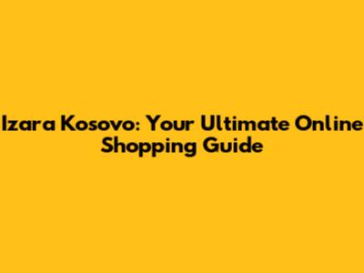 Izara Kosovo: Your Ultimate Online Shopping Guide