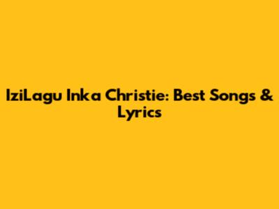 IziLagu Inka Christie: Best Songs & Lyrics