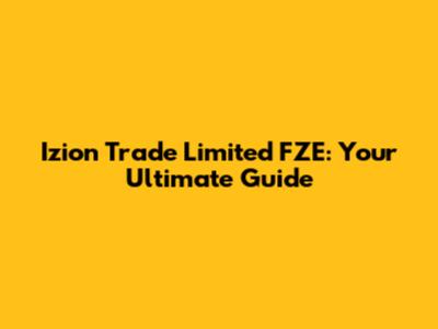 Izion Trade Limited FZE: Your Ultimate Guide