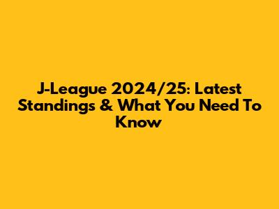 J-League 2024/25: Latest Standings & What You Need To Know