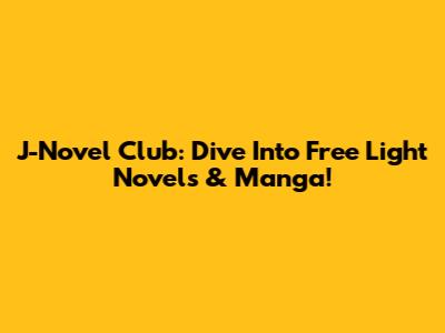J-Novel Club: Dive Into Free Light Novels & Manga!