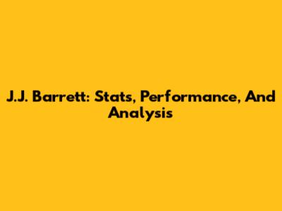 J.J. Barrett: Stats, Performance, And Analysis