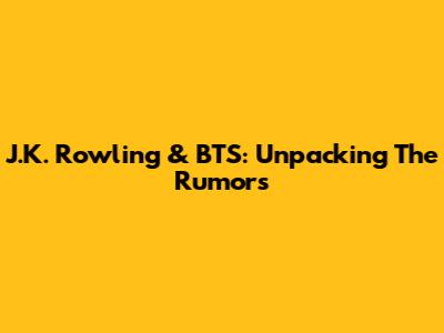 J.K. Rowling & BTS: Unpacking The Rumors