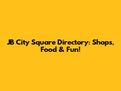 JB City Square Directory: Shops, Food & Fun!