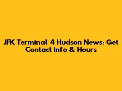 JFK Terminal 4 Hudson News: Get Contact Info & Hours