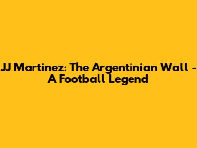 JJ Martinez: The Argentinian Wall - A Football Legend