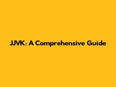 JJVK: A Comprehensive Guide