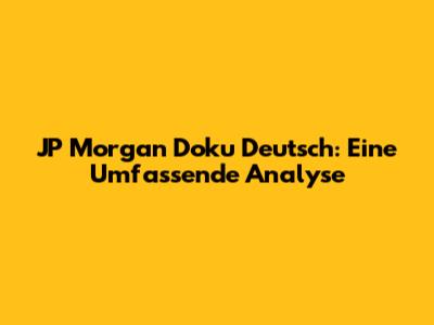 JP Morgan Doku Deutsch: Eine Umfassende Analyse
