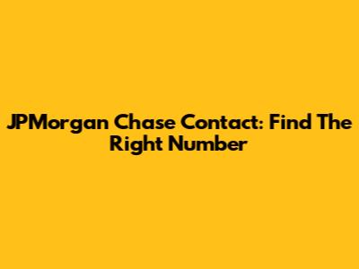 JPMorgan Chase Contact: Find The Right Number