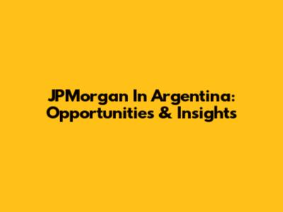 JPMorgan In Argentina: Opportunities & Insights