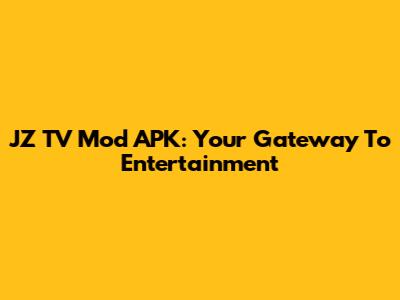 JZ TV Mod APK: Your Gateway To Entertainment