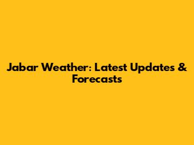 Jabar Weather: Latest Updates & Forecasts