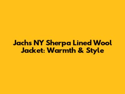 Jachs NY Sherpa Lined Wool Jacket: Warmth & Style