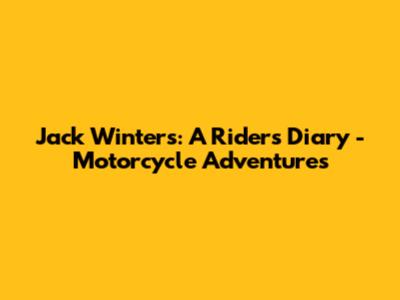 Jack Winters: A Rider's Diary - Motorcycle Adventures