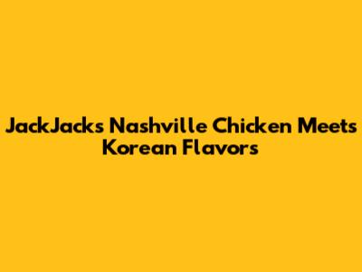 JackJack's Nashville Chicken Meets Korean Flavors