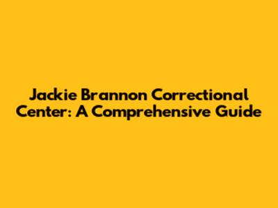 Jackie Brannon Correctional Center: A Comprehensive Guide