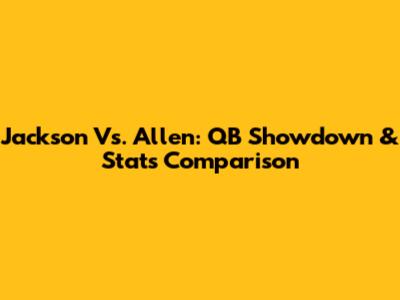 Jackson Vs. Allen: QB Showdown & Stats Comparison