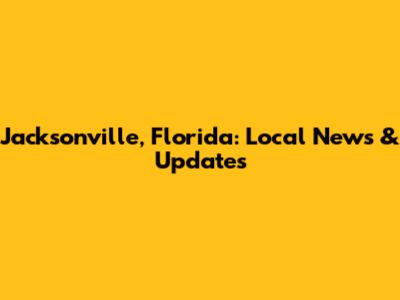 Jacksonville, Florida: Local News & Updates
