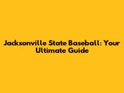 Jacksonville State Baseball: Your Ultimate Guide