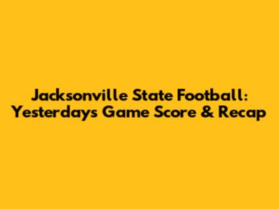 Jacksonville State Football: Yesterday's Game Score & Recap