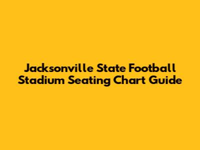 Jacksonville State Football Stadium Seating Chart Guide