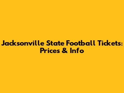 Jacksonville State Football Tickets: Prices & Info
