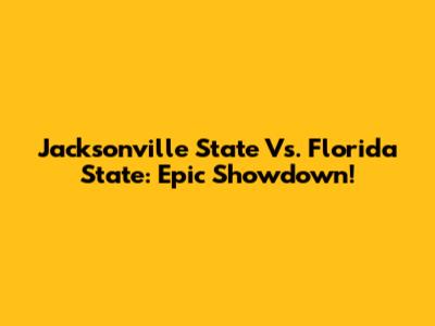 Jacksonville State Vs. Florida State: Epic Showdown!