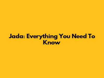 Jada: Everything You Need To Know
