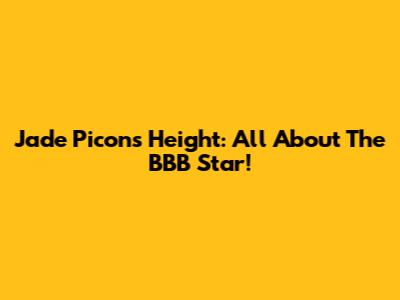 Jade Picon's Height: All About The BBB Star!