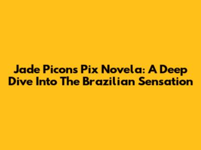 Jade Picon's Pix Novela: A Deep Dive Into The Brazilian Sensation