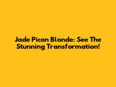 Jade Picon Blonde: See The Stunning Transformation!