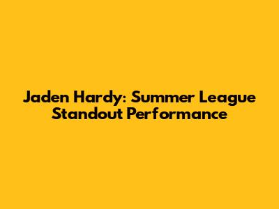 Jaden Hardy: Summer League Standout Performance
