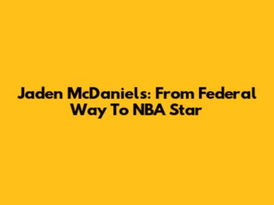 Jaden McDaniels: From Federal Way To NBA Star