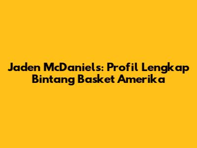 Jaden McDaniels: Profil Lengkap Bintang Basket Amerika