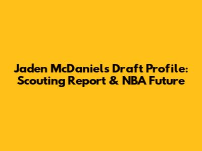 Jaden McDaniels Draft Profile: Scouting Report & NBA Future
