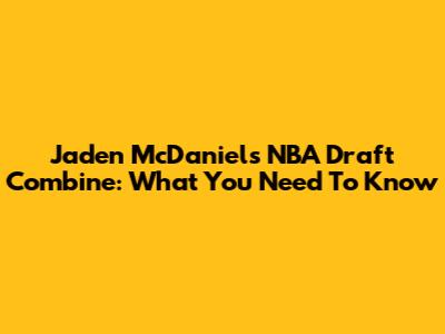 Jaden McDaniels NBA Draft Combine: What You Need To Know